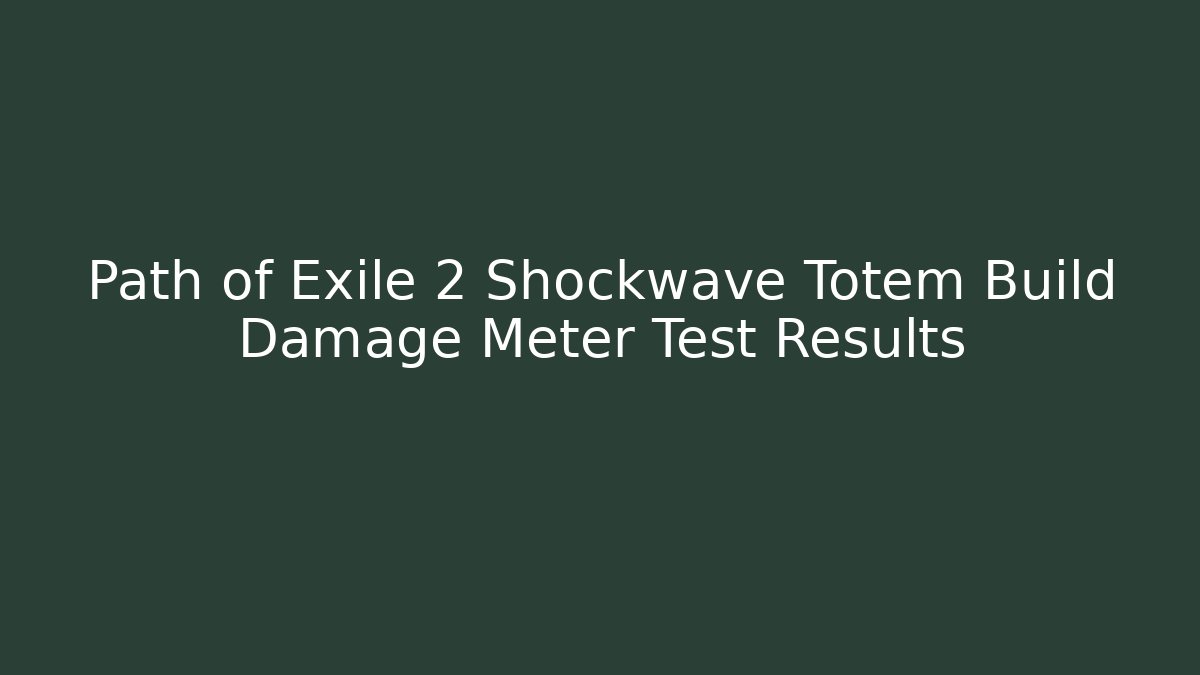 Path of Exile 2 Shockwave Totem Build Damage Meter Test Results