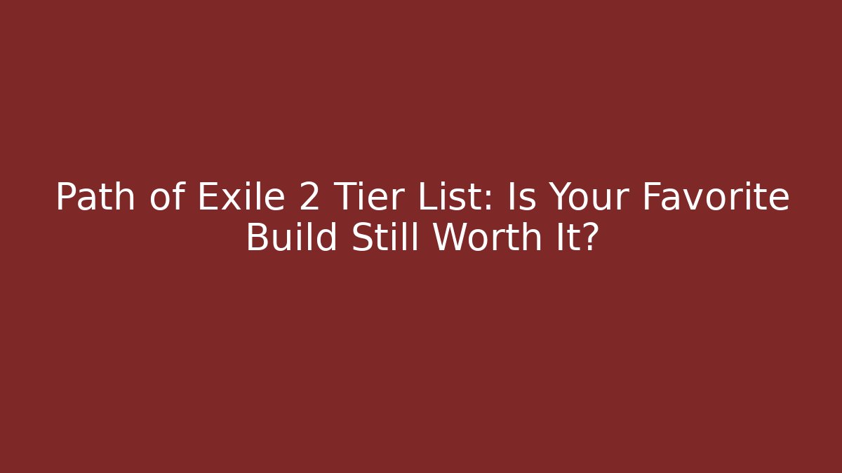 Path of Exile 2 Tier List: Is Your Favorite Build Still Worth It?