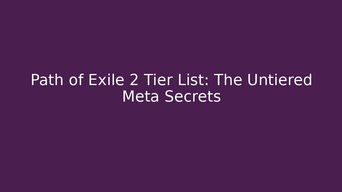 Path of Exile 2 Tier List: The Untiered Meta Secrets - Vintage E-Juice
