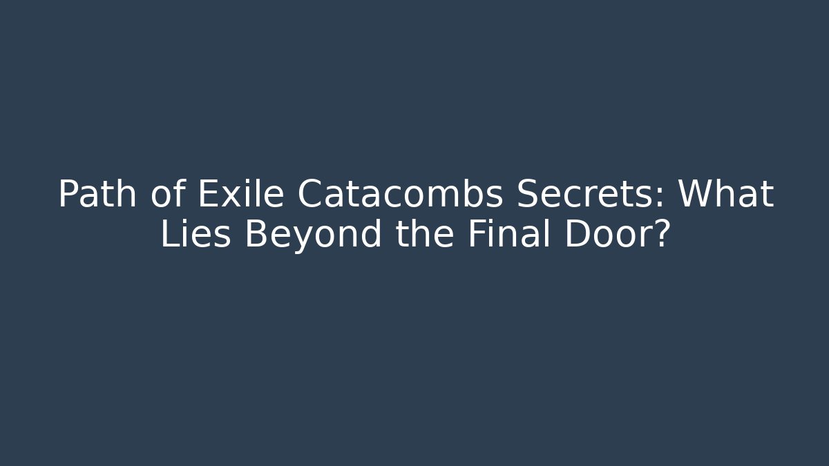 Path of Exile Catacombs Secrets: What Lies Beyond the Final Door?