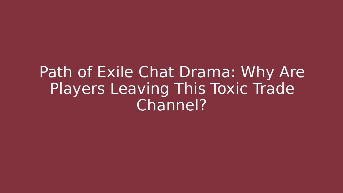 Path of Exile Chat Drama: Why Are Players Leaving This Toxic Trade Channel?