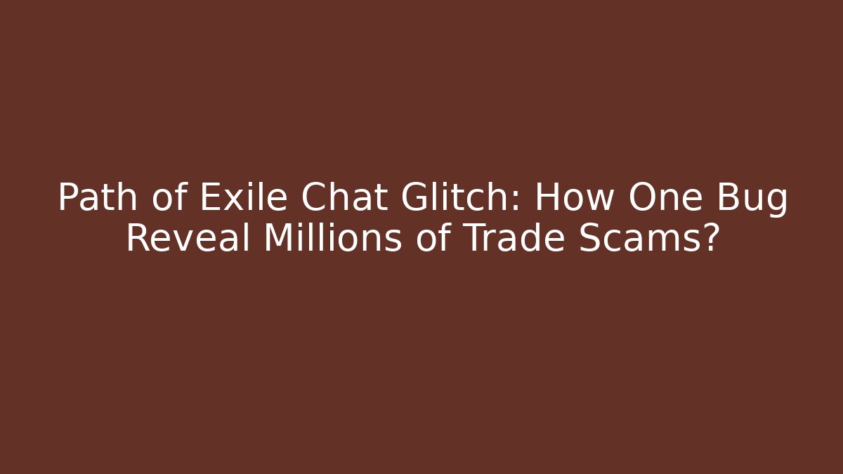 Path of Exile Chat Glitch: How One Bug Reveal Millions of Trade Scams?