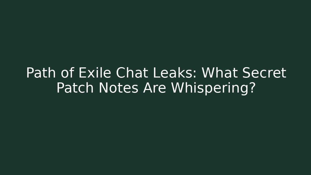 Path of Exile Chat Leaks: What Secret Patch Notes Are Whispering?