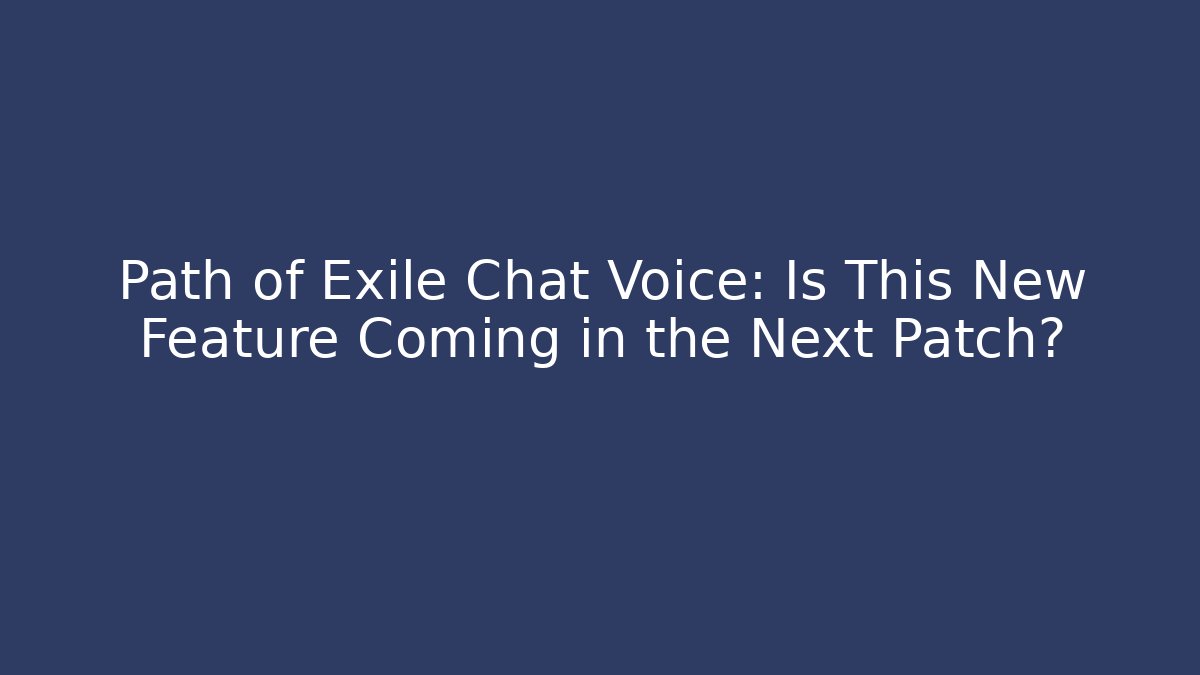 Path of Exile Chat Voice: Is This New Feature Coming in the Next Patch?