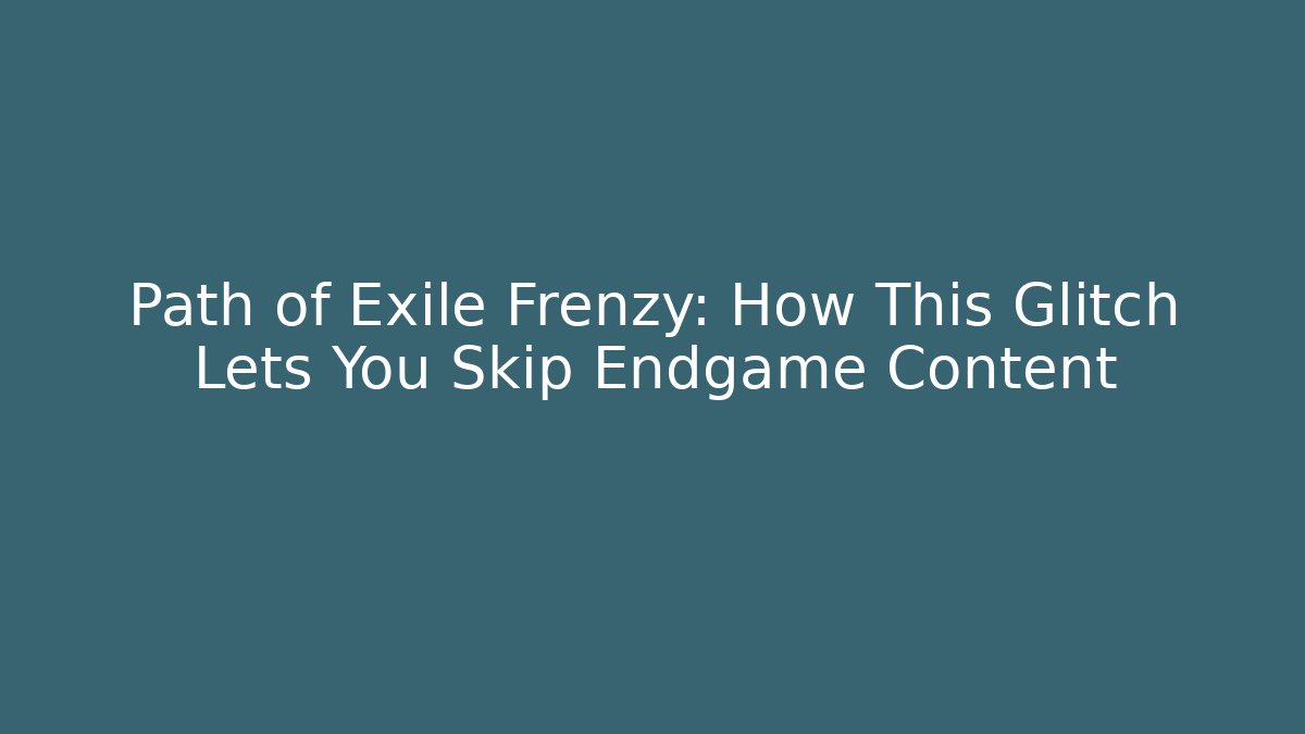 Path of Exile Frenzy: How This Glitch Lets You Skip Endgame Content