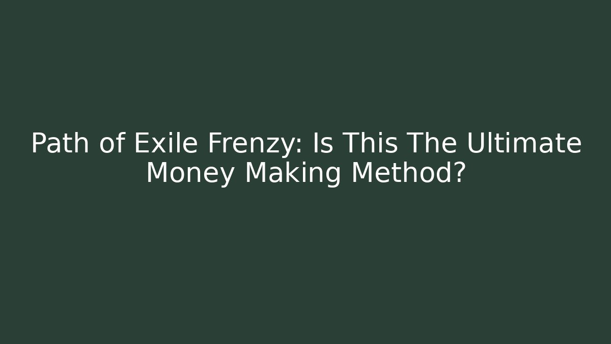 Path of Exile Frenzy: Is This The Ultimate Money Making Method?