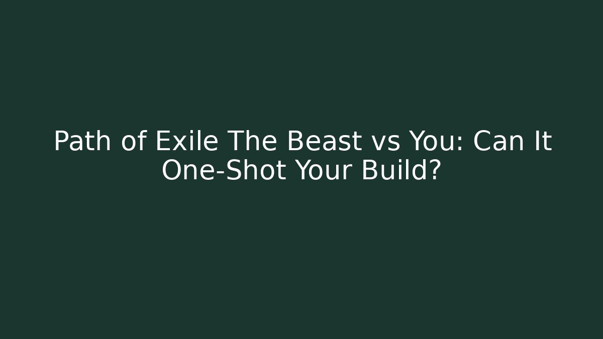 Path of Exile The Beast vs You: Can It One-Shot Your Build?