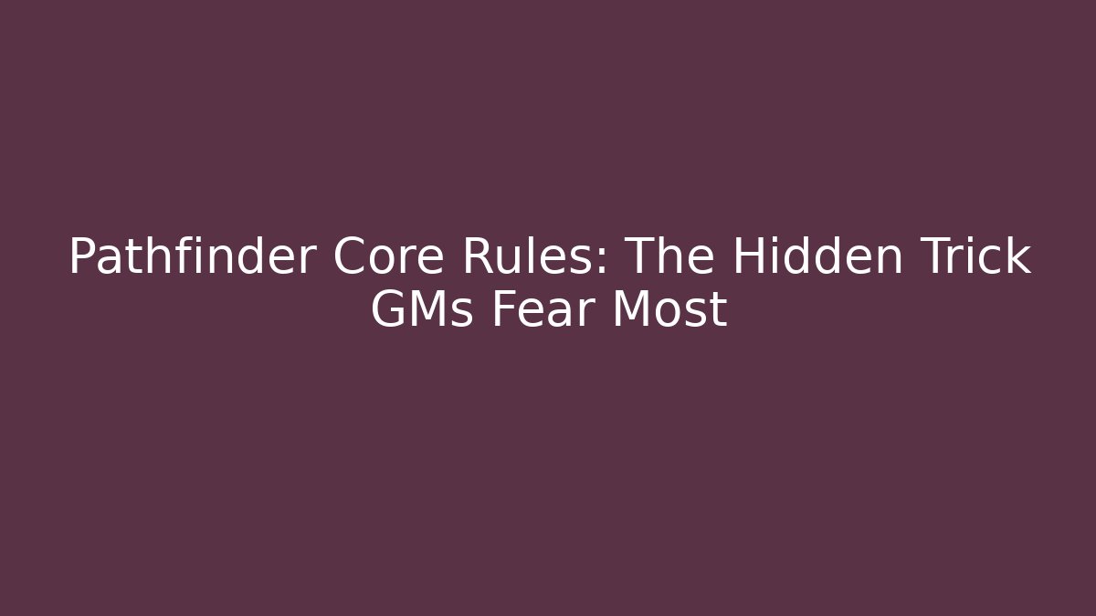 Pathfinder Core Rules: The Hidden Trick GMs Fear Most