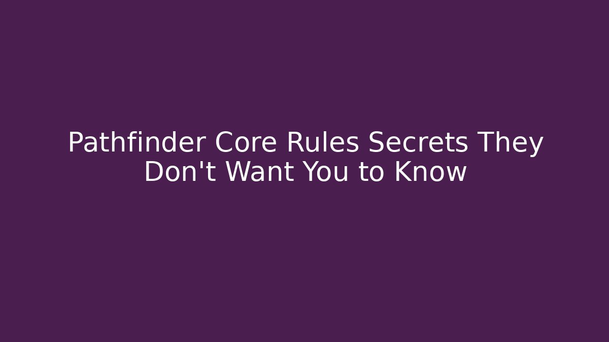 Pathfinder Core Rules Secrets They Don't Want You to Know