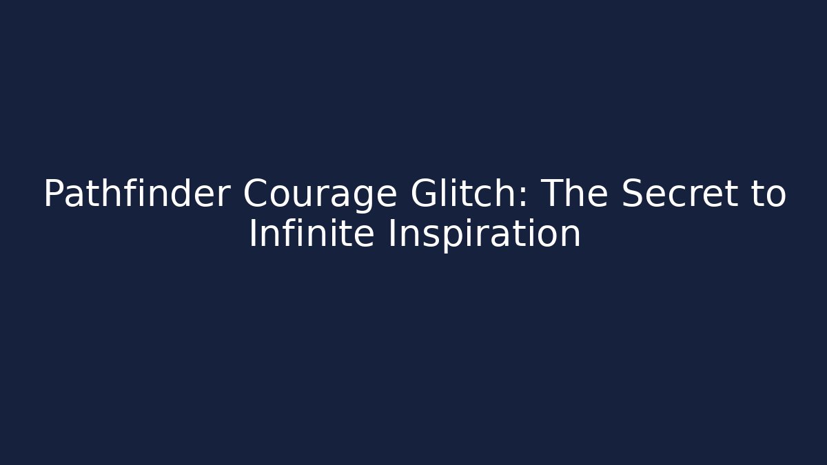 Pathfinder Courage Glitch: The Secret to Infinite Inspiration
