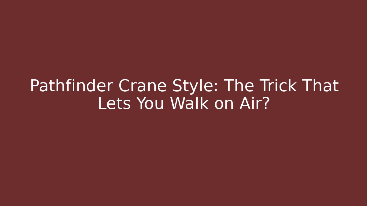 Pathfinder Crane Style: The Trick That Lets You Walk on Air?