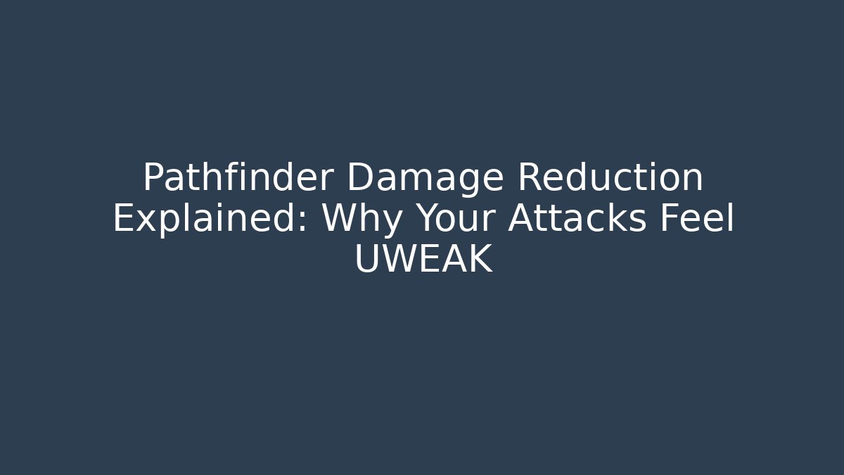 Pathfinder Damage Reduction Explained: Why Your Attacks Feel UWEAK - Vintage E-Juice