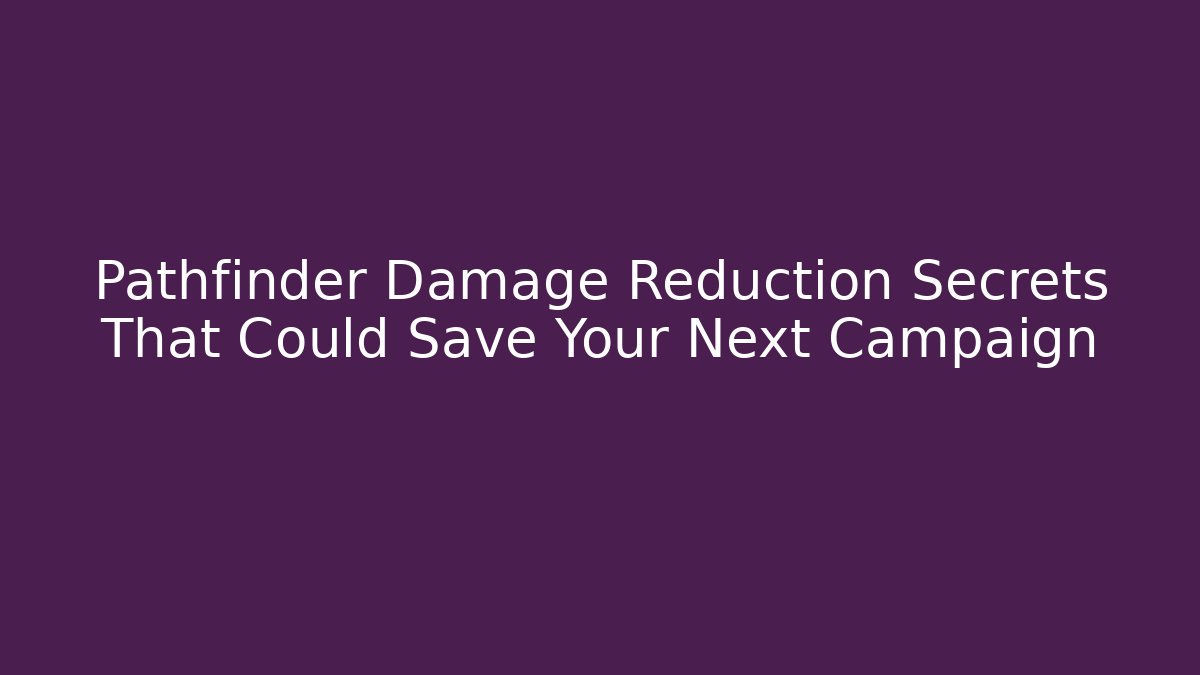 Pathfinder Damage Reduction Secrets That Could Save Your Next Campaign