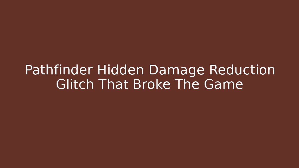 Pathfinder Hidden Damage Reduction Glitch That Broke The Game