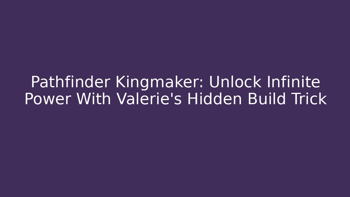 Pathfinder Kingmaker: Unlock Infinite Power With Valerie's Hidden Build Trick - Vintage E-Juice
