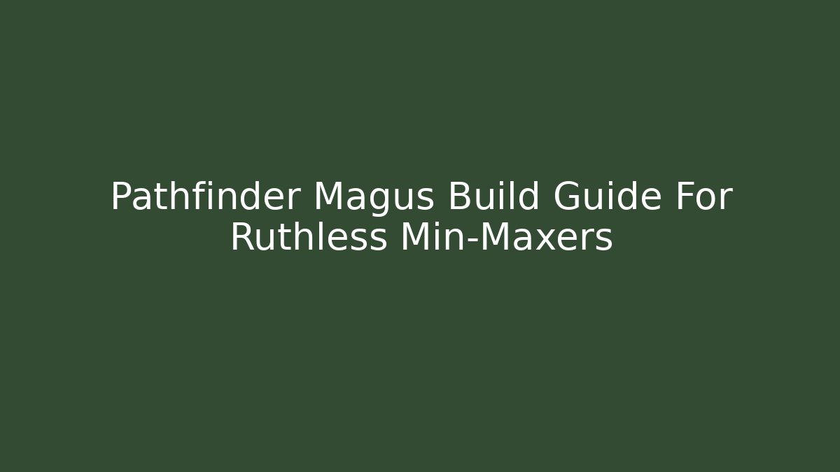 Pathfinder Magus Build Guide For Ruthless Min-Maxers