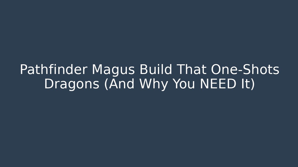 Pathfinder Magus Build That One-Shots Dragons (And Why You NEED It)