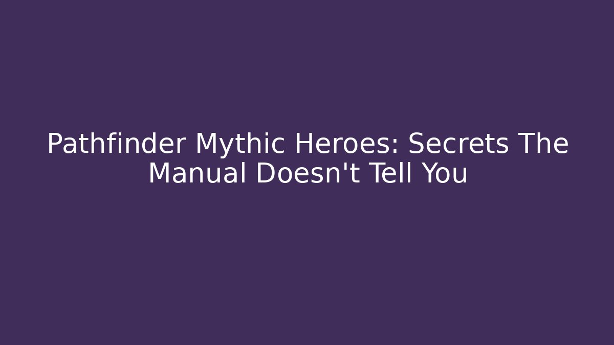 Pathfinder Mythic Heroes: Secrets The Manual Doesn't Tell You