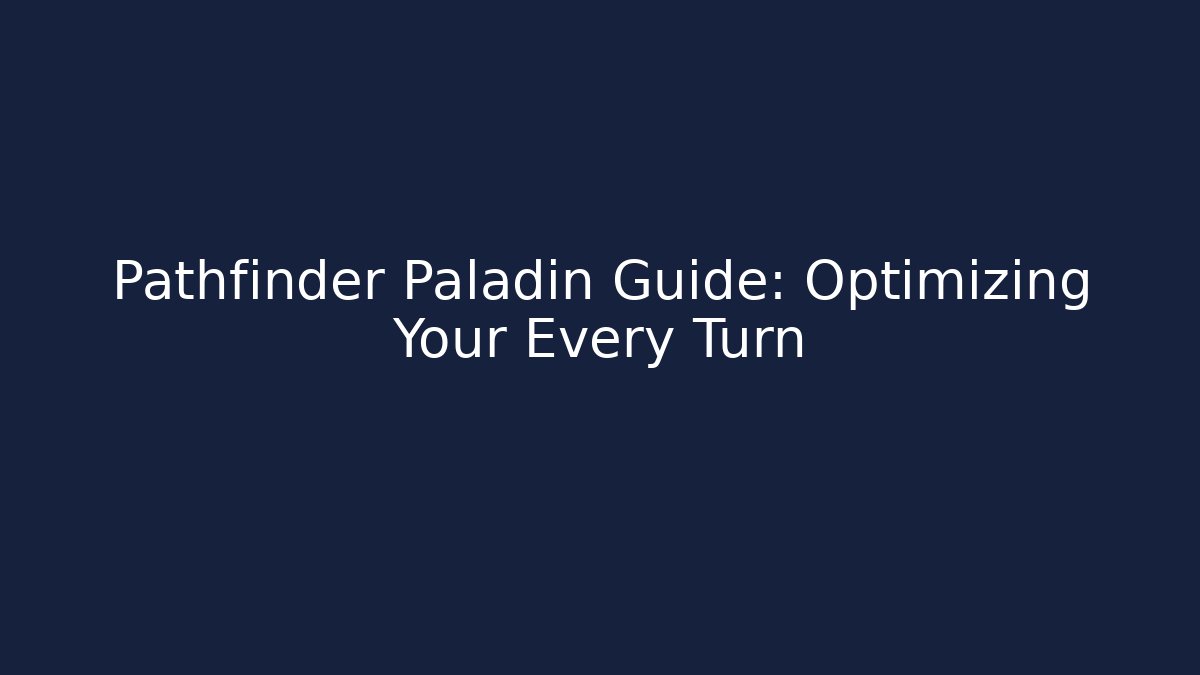 Pathfinder Paladin Guide: Optimizing Your Every Turn