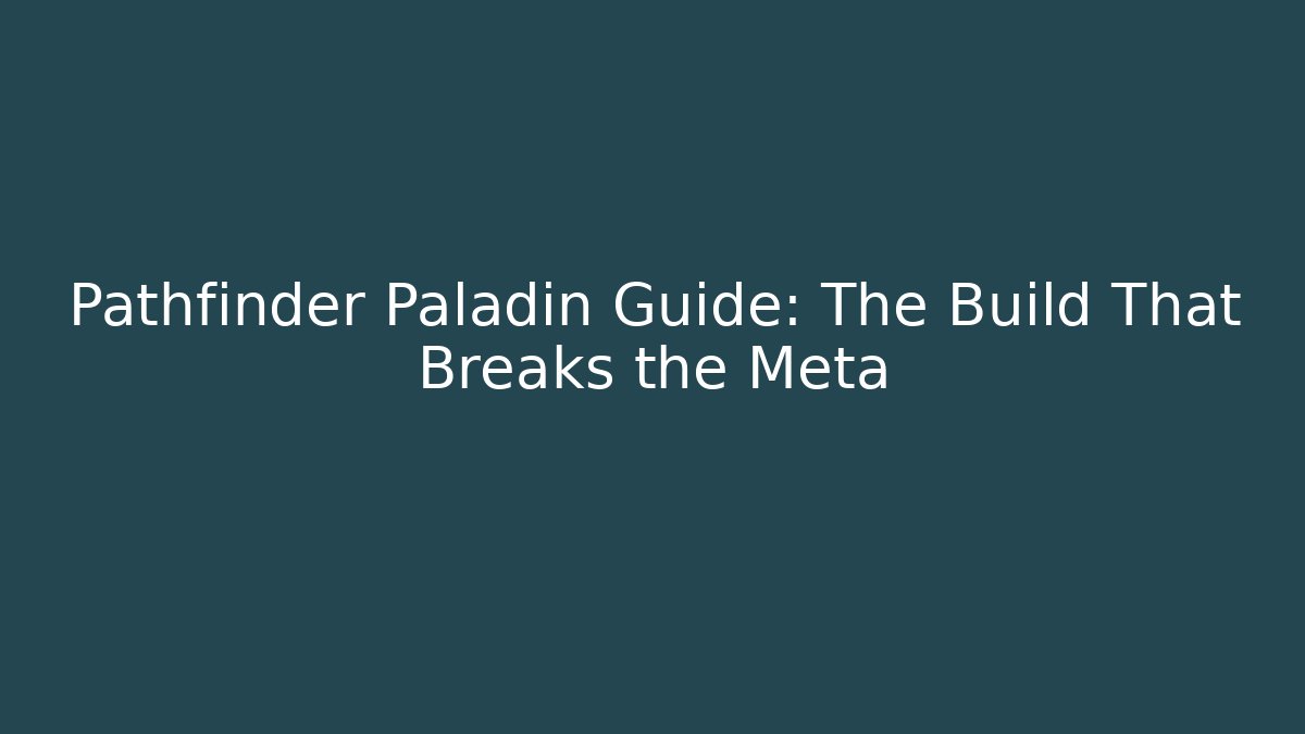 Pathfinder Paladin Guide: The Build That Breaks the Meta