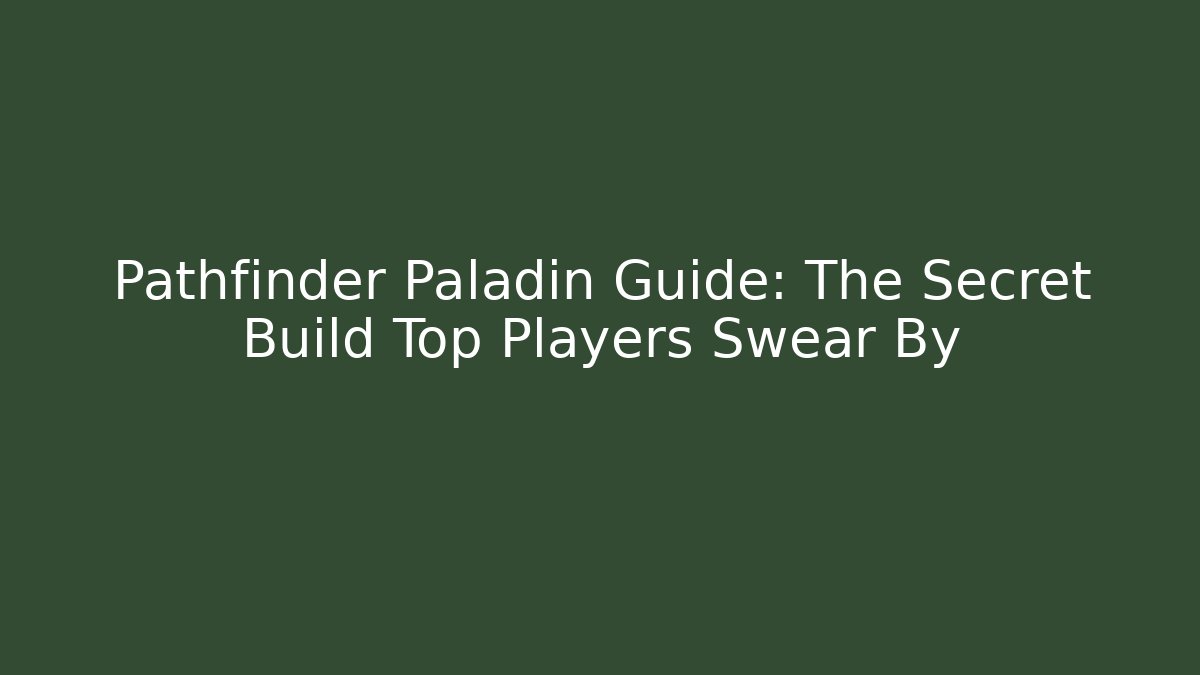 Pathfinder Paladin Guide: The Secret Build Top Players Swear By