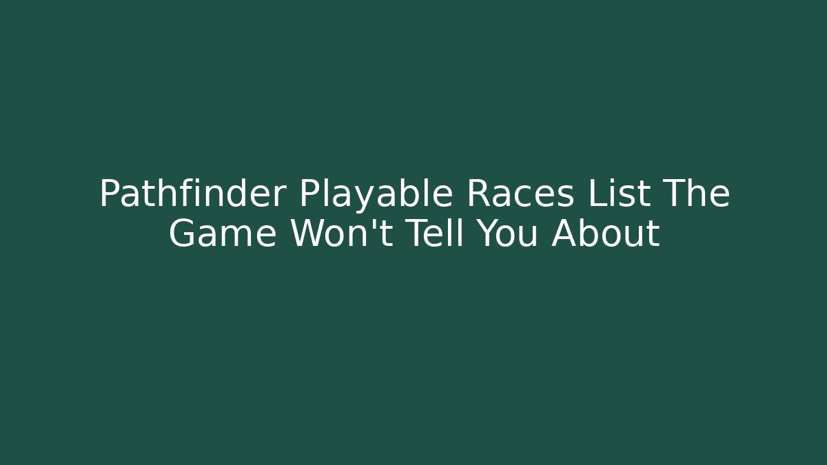 Pathfinder Playable Races List The Game Won't Tell You About