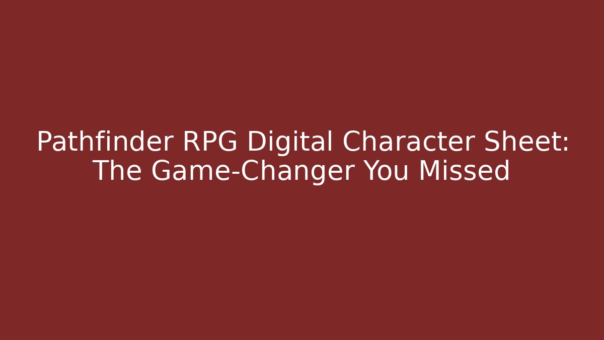 Pathfinder RPG Digital Character Sheet: The Game-Changer You Missed