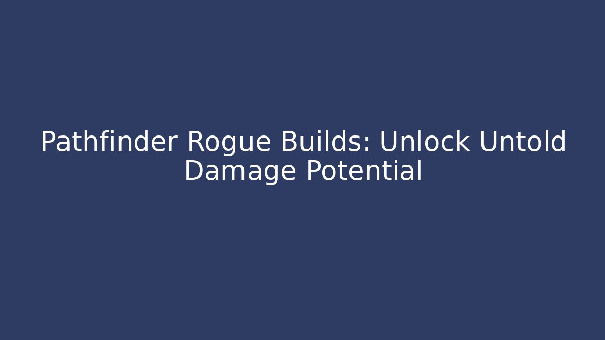 Pathfinder Rogue Builds: Unlock Untold Damage Potential