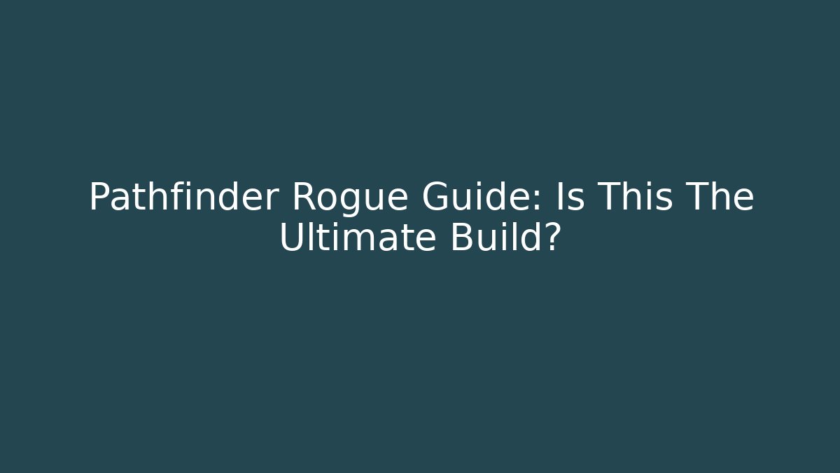 Pathfinder Rogue Guide: Is This The Ultimate Build?