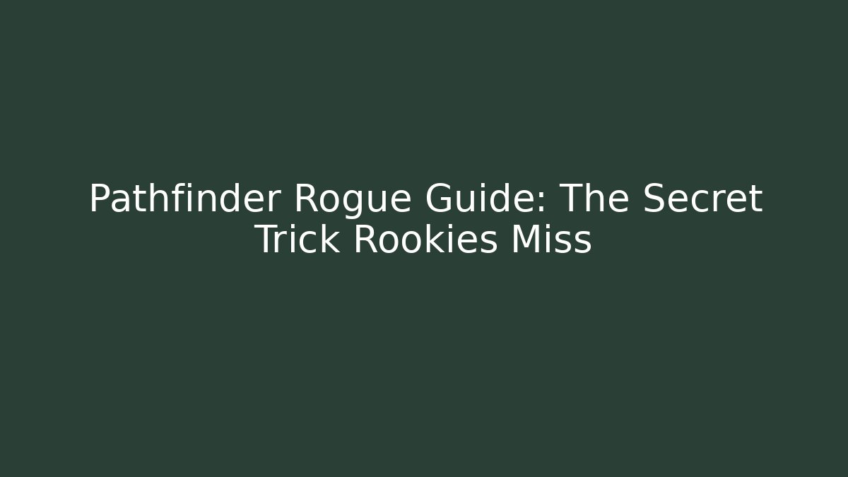Pathfinder Rogue Guide: The Secret Trick Rookies Miss