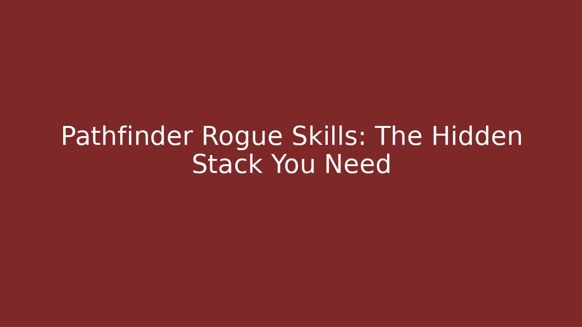 Pathfinder Rogue Skills: The Hidden Stack You Need