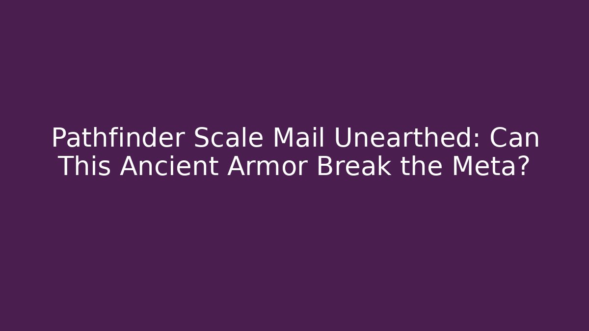 Pathfinder Scale Mail Unearthed: Can This Ancient Armor Break the Meta?