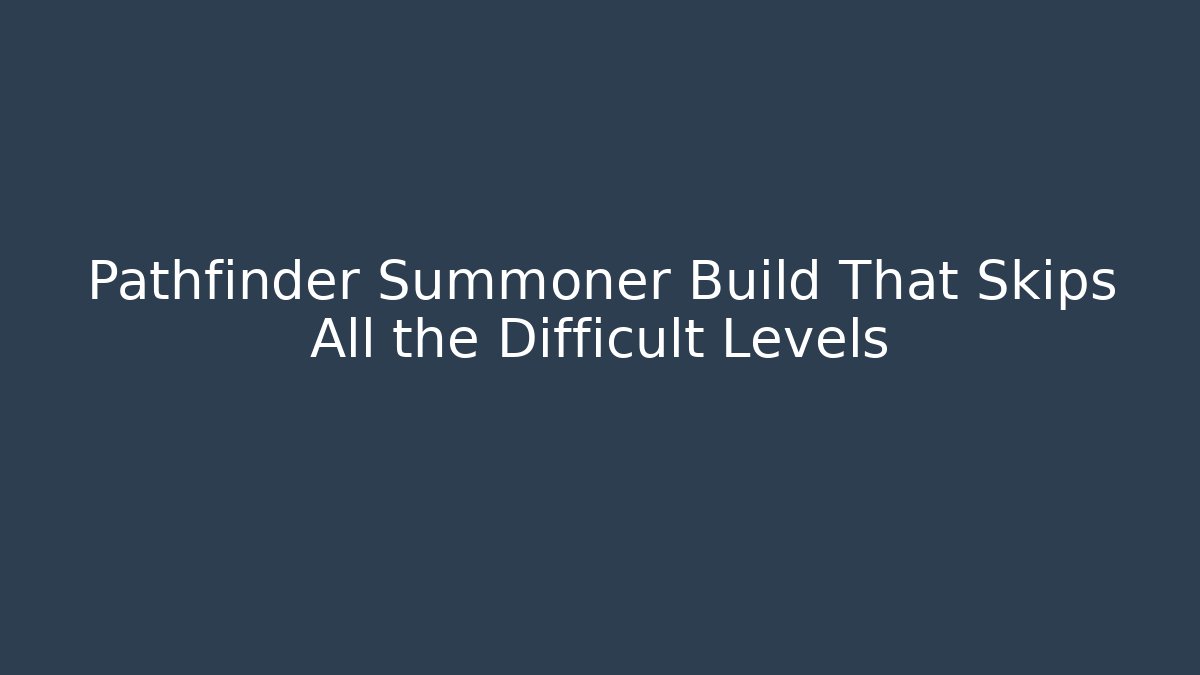 Pathfinder Summoner Build That Skips All the Difficult Levels