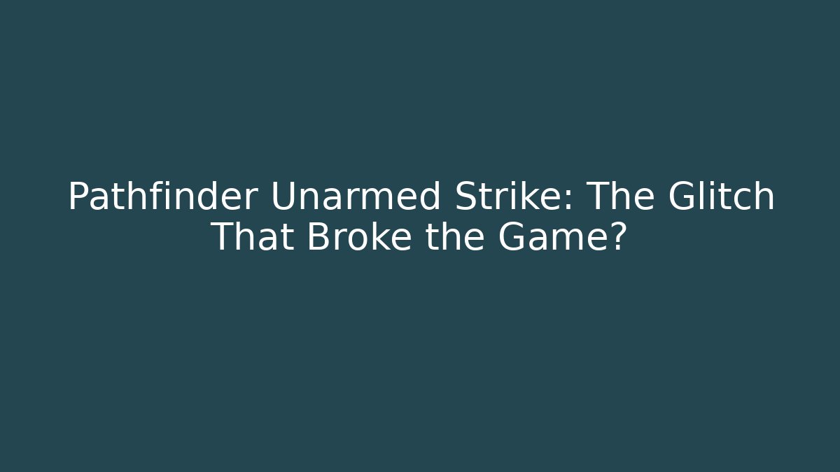 Pathfinder Unarmed Strike: The Glitch That Broke the Game?