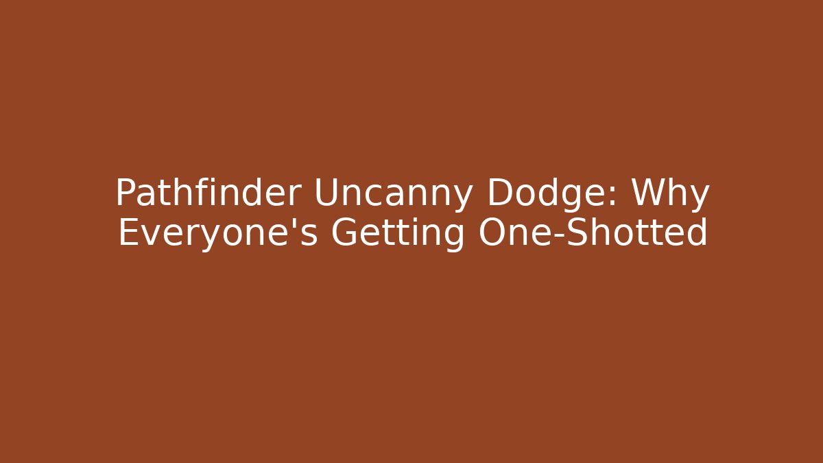 Pathfinder Uncanny Dodge: Why Everyone's Getting One-Shotted
