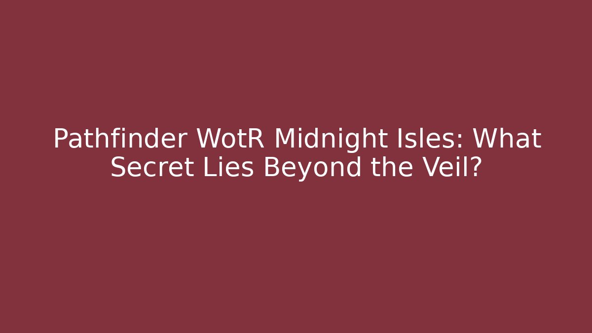 Pathfinder WotR Midnight Isles: What Secret Lies Beyond the Veil?