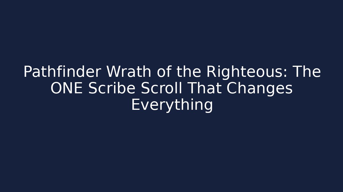 Pathfinder Wrath of the Righteous: The ONE Scribe Scroll That Changes Everything