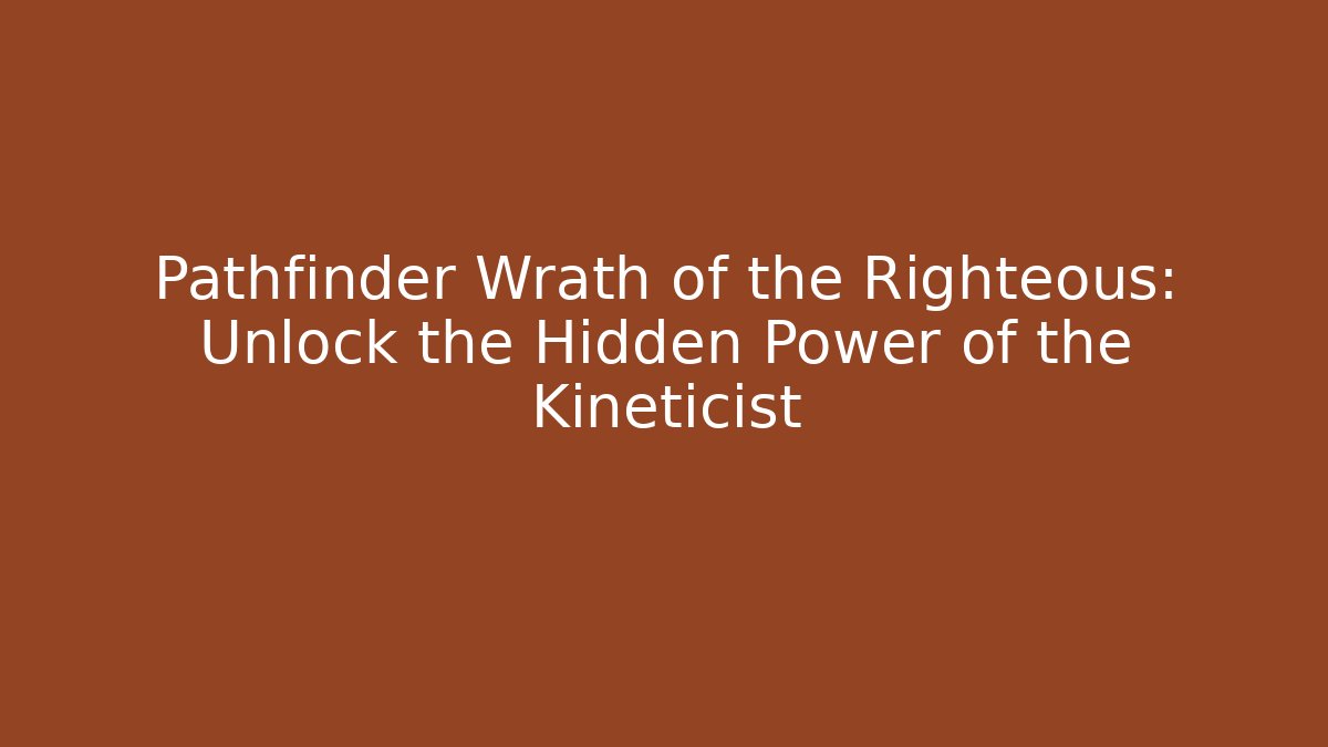 Pathfinder Wrath of the Righteous: Unlock the Hidden Power of the Kineticist