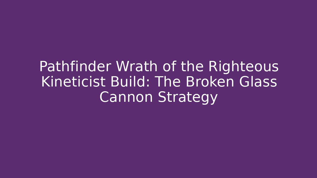 Pathfinder Wrath of the Righteous Kineticist Build: The Broken Glass Cannon Strategy