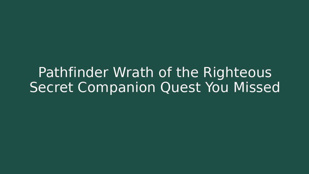Pathfinder Wrath of the Righteous Secret Companion Quest You Missed