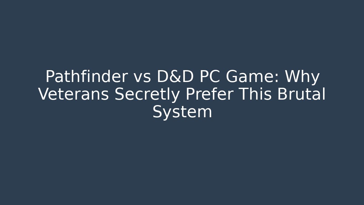 Pathfinder vs D&D PC Game: Why Veterans Secretly Prefer This Brutal System