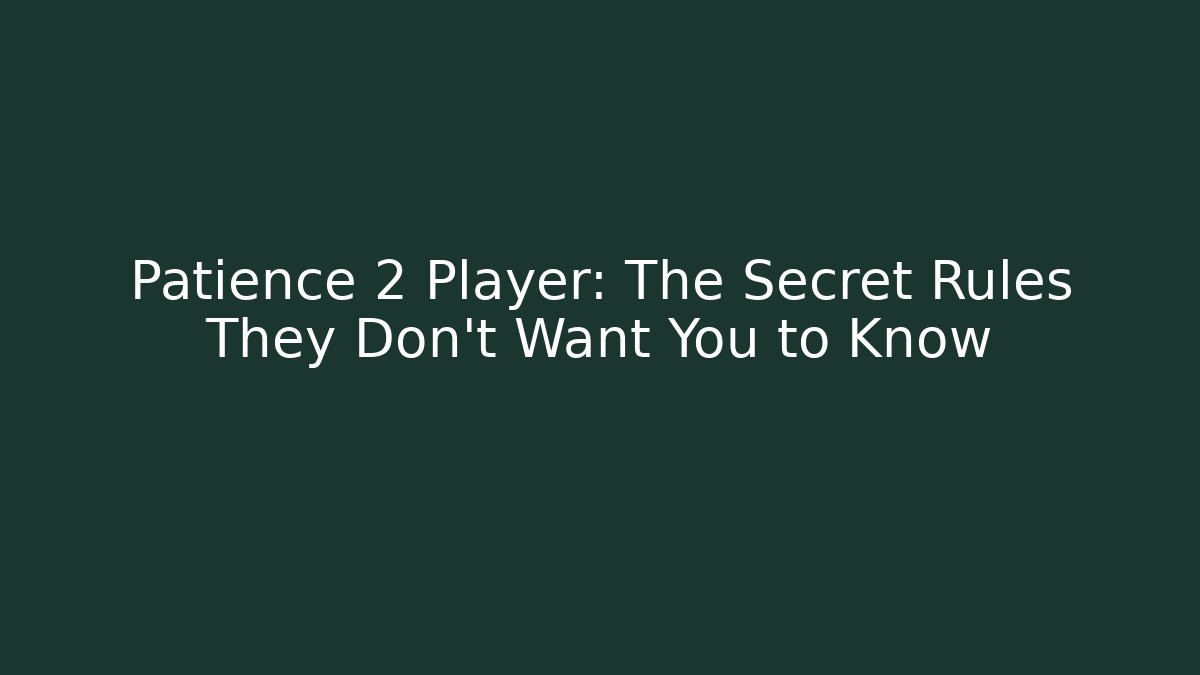 Patience 2 Player: The Secret Rules They Don’t Want You to Know