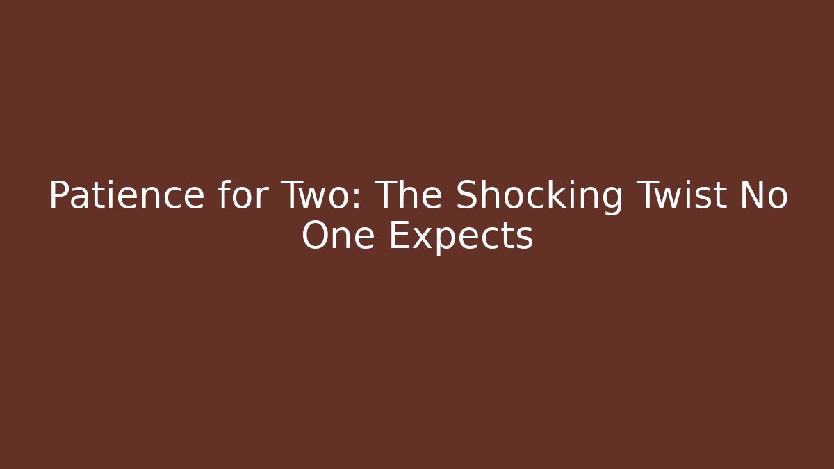 Patience for Two: The Shocking Twist No One Expects - Vintage E-Juice