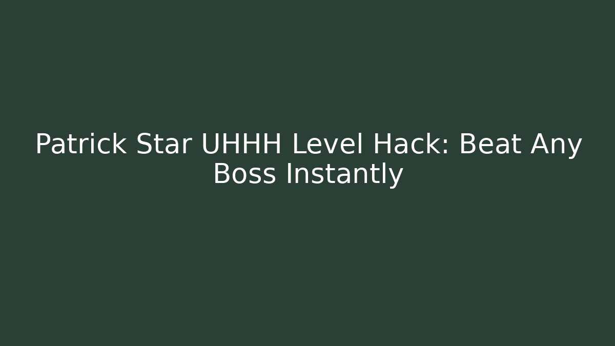 Patrick Star UHHH Level Hack: Beat Any Boss Instantly