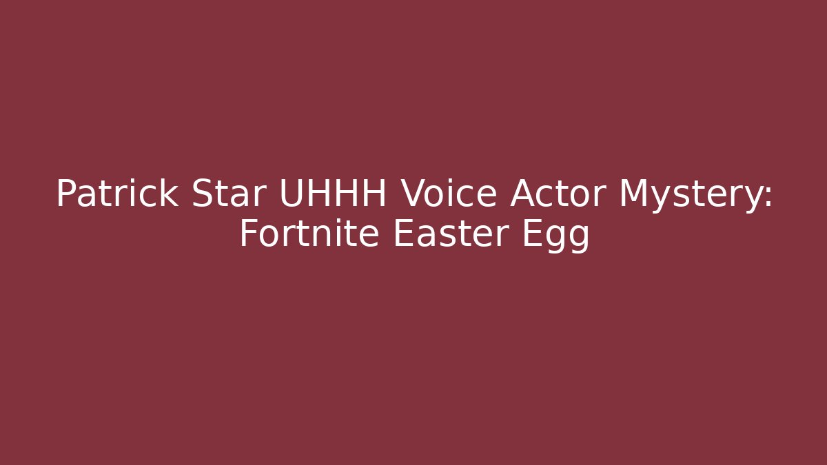 Patrick Star UHHH Voice Actor Mystery: Fortnite Easter Egg