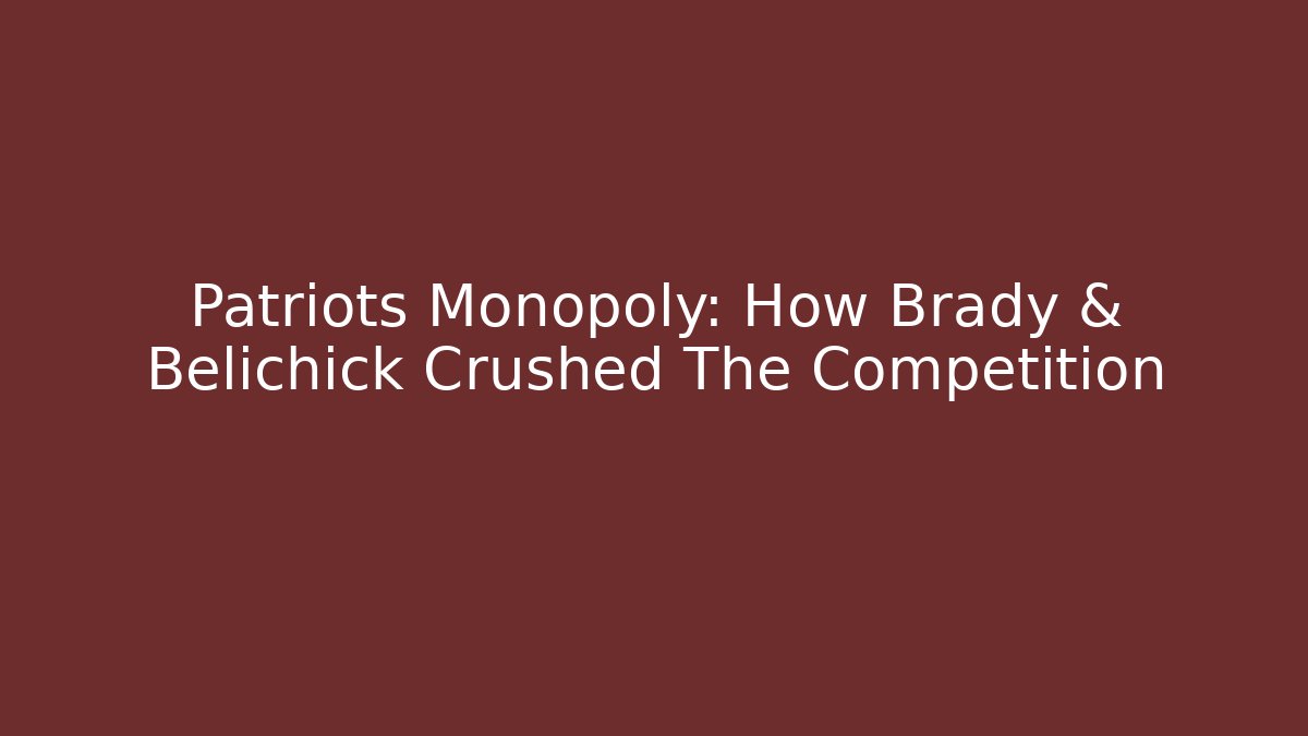 Patriots Monopoly: How Brady & Belichick Crushed The Competition