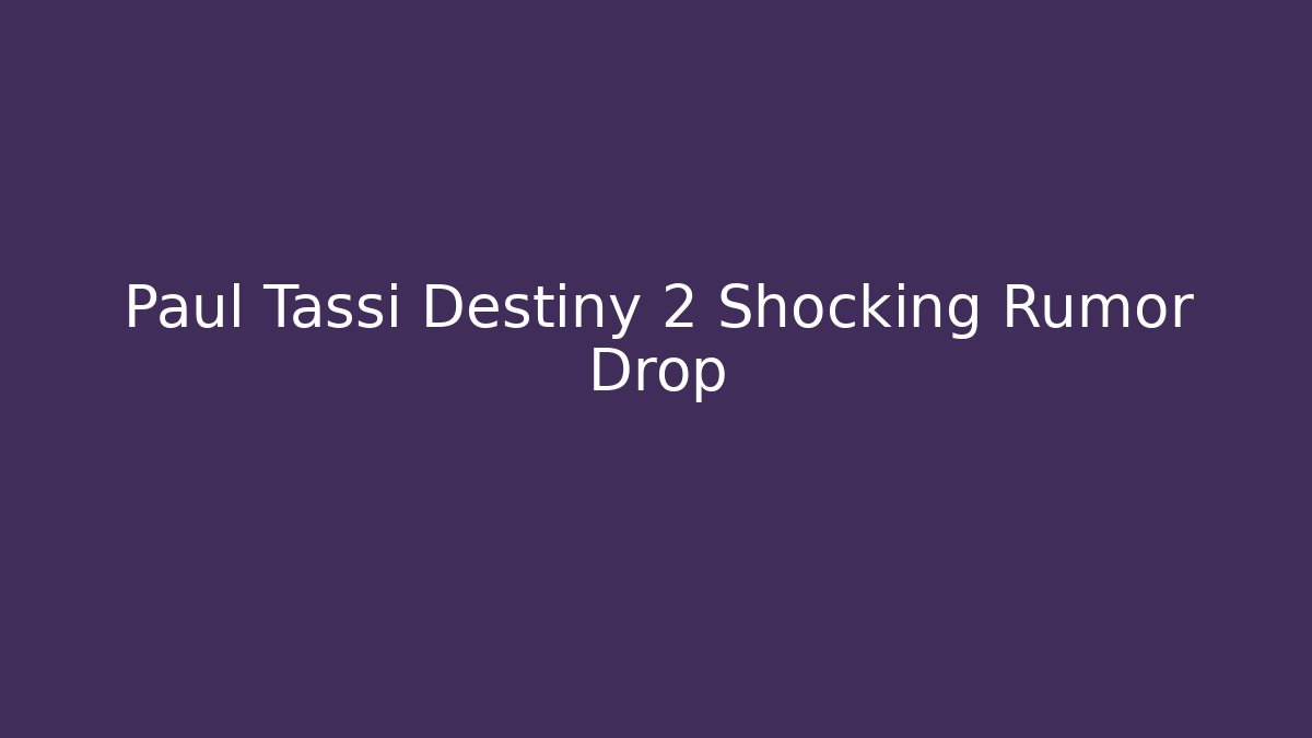 Paul Tassi Destiny 2 Shocking Rumor Drop - Vintage E-Juice