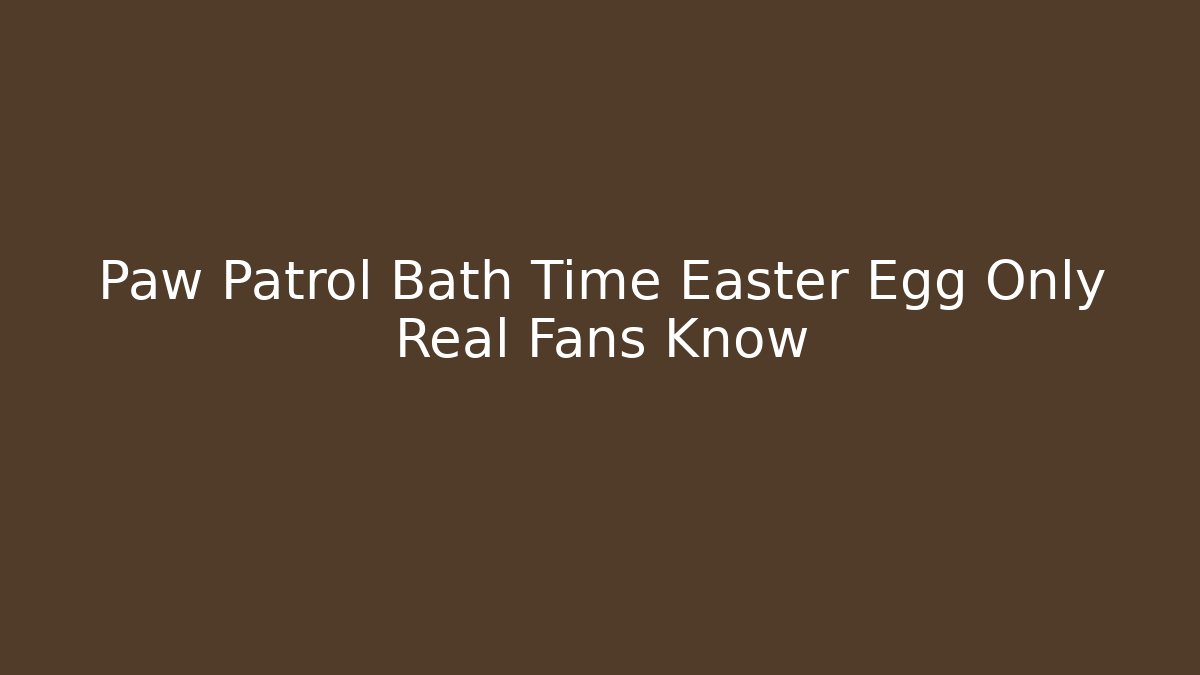 Paw Patrol Bath Time Easter Egg Only Real Fans Know