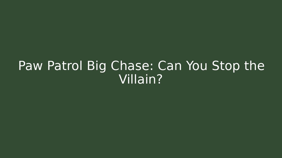 Paw Patrol Big Chase: Can You Stop the Villain?