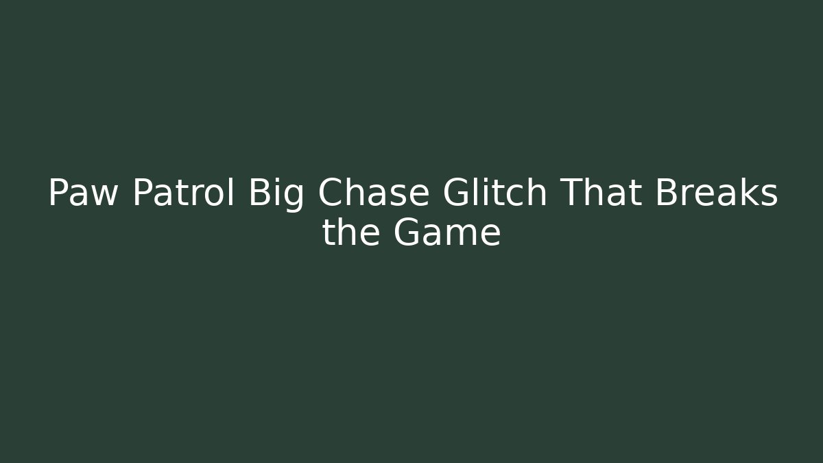 Paw Patrol Big Chase Glitch That Breaks the Game
